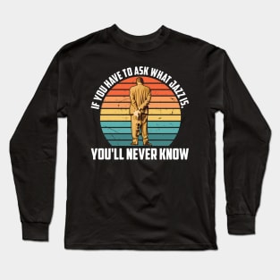 If You Have To Ask What Jazz Is You'll Never Know Long Sleeve T-Shirt